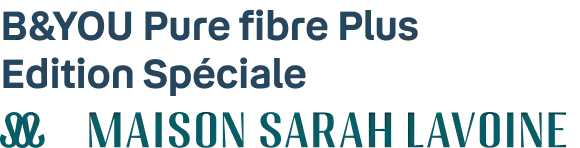 B&YOU Pure fibre Plus Edition Spéciale Maison Sarah Lavoine