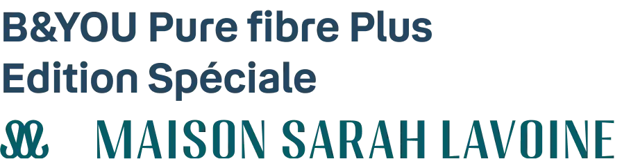 B&YOU Pure fibre Plus Edition Spéciale Maison Sarah Lavoine