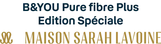 B&YOU Pure fibre Plus Edition Spéciale Maison Sarah Lavoine