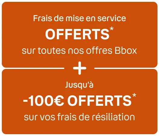 Frais de mise en service offerts* sur toutes nos offres Bbox + jusqu'à -100€ offerts* sur vos frais de résiliation