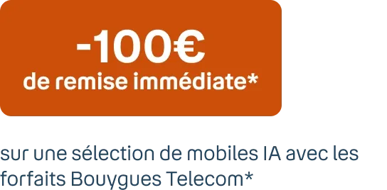 -100€ de remise immédiate* Sur une sélection de mobiles IA avec les forfaits Bouygues Telecom**