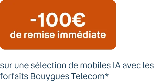 -100€ de remise immédiate* Sur une sélection de mobiles IA avec les forfaits Bouygues Telecom**