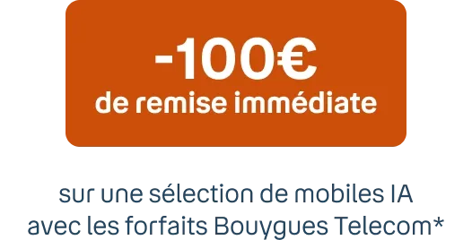 -100€ de remise immédiate* Sur une sélection de mobiles IA avec les forfaits Bouygues Telecom**