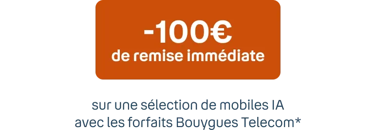 -100€ de remise immédiate* Sur une sélection de mobiles IA avec les forfaits Bouygues Telecom**