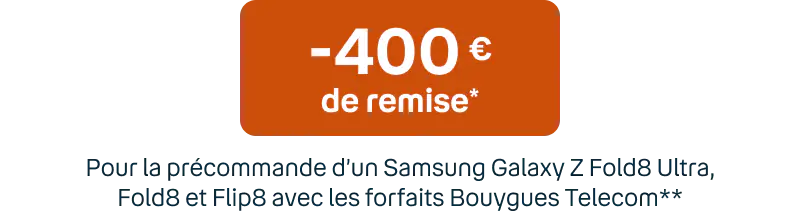 -400€ de remise pour l'achat d'un Samsung Galaxy Z Fold8 avec les forfaits Bouygues Telecom**