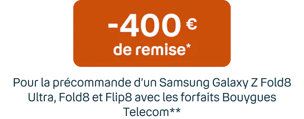 -400€ de remise pour l'achat d'un Samsung Galaxy Z Fold8 avec les forfaits Bouygues Telecom**