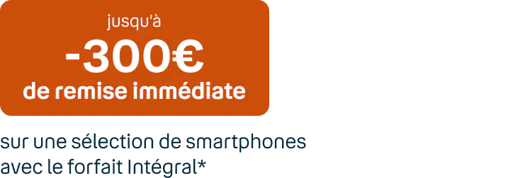 Jusqu'à -300€ de remise immédiate sur une sélection de smartphones avec le forfait Intégral*