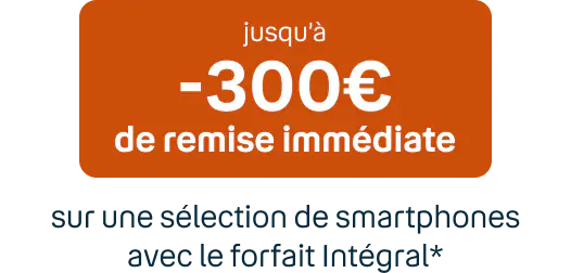 Jusqu'à -300€ de remise immédiate sur une sélection de smartphones avec le forfait Intégral*