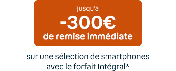 Jusqu'à -300€ de remise immédiate sur une sélection de smartphones avec le forfait Intégral*