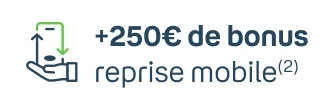 +250€ de bonus reprise mobile(2)