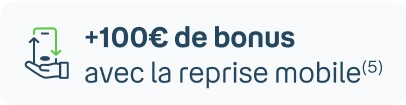 +100€ de bonus reprise avec la reprise de votre mobile(5)