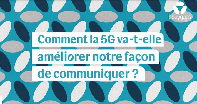 Comment la 5G va-t-elle améliorer notre façon de communiquer ?