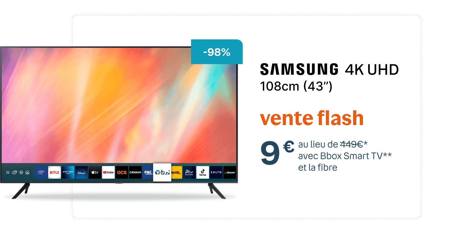 -98%. Samsung 4K UHD 108 cm(43″) Vente flash 9€ au lieu de 449€ avec Bbox Smart TV** et la fibre