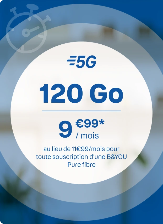 120Go 5G 9€99/mois* au lieu de 11€99 pour toute souscription d'une BYOU Pure Fibre