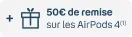 + 50€ de remise sur les AirPods 4