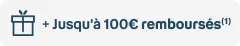 + jusqu'à 100€ remboursés(1)
