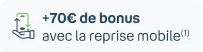 +70€ de bonus avec la reprise mobile(1)