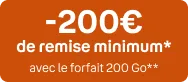 -200€ de remise minimum* avec le forfait 200 Go**