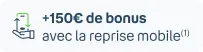 +150€ de bonus avec la reprise mobile (1)