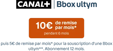 CANAL+ et Bbox ultym 10€ de remise/mois pdt 6 mois puis 5€ de remise/mois pour la souscription d'une Bbox ultym