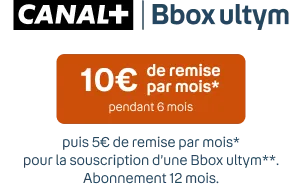 CANAL+ et Bbox ultym 10€ de remise/mois pdt 6 mois puis 5€ de remise/mois pour la souscription d'une Bbox ultym