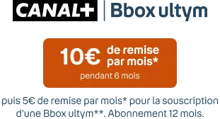 CANAL+ et Bbox ultym 10€ de remise/mois pdt 6 mois puis 5€ de remise/mois pour la souscription d'une Bbox ultym