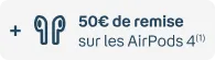 + 50€ de remise sur les AirPods 4