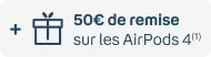 + 50€ de remise sur les AirPods 4
