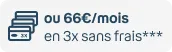 ou 66€/mois en 3x sans frais***