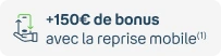 +150€ de bonus avec la reprise mobile(1)