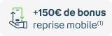 +150€ de bonus avec la reprise mobile(1)