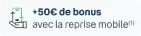 +50€ de bonus avec la reprise mobile(1)