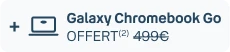 + Galaxy Chromebook Go Offert(1) 499€
