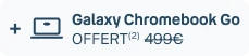 + Galaxy Chromebook Go Offert(1) 499€