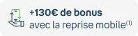 +130€ de bonus avec la reprise mobile (1)