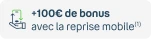 +100€ de bonus avec la reprise mobile(1)