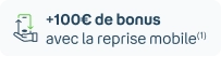 +100€ de bonus avec la reprise mobile(1)