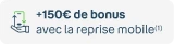 150€ de bonus avec la reprise mobile