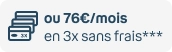 ou 76€/mois en 3x sans frais***