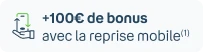 +100€ de bonus avec la reprise mobile(1)