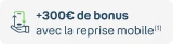 +300€ de bonus avec la reprise mobile (1)