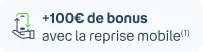 +100€ de bonus avec la reprise mobile(1)