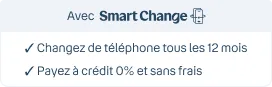 Avec Smart Change. Changez de téléphone tous les 12 mois. Payez à crédit 0% et sans frais