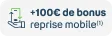 +100€ de bonus avec la reprise mobile(1)